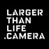 Larger than Life Camera